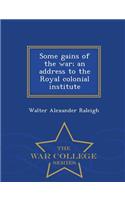 Some Gains of the War; An Address to the Royal Colonial Institute - War College Series: (English)