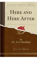 Here and Here After (Classic Reprint)