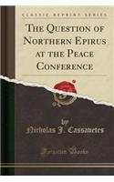 The Question of Northern Epirus at the Peace Conference (Classic Reprint)