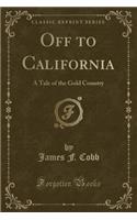 Off to California: A Tale of the Gold Country (Classic Reprint)
