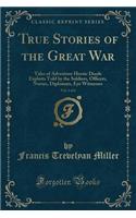 True Stories of the Great War, Vol. 6 of 6: Tales of Adventure Heroic Deeds Exploits Told by the Soldiers, Officers, Nurses, Diplomats, Eye Witnesses (Classic Reprint)