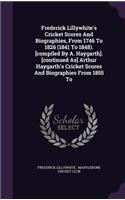 Frederick Lillywhite's Cricket Scores and Biographies, from 1746 to 1826 (1841 to 1848). [Compiled by A. Haygarth]. [Continued As] Arthur Haygarth's Cricket Scores and Biographies from 1855 to