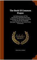 Book Of Common Prayer: And Administration Of The Sacraments, And Other Rites And Ceremonies Of The Church, According To The Use Of The Protestant Episcopal Church In The U