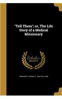 Tell Them; or, The Life Story of a Medical Missionary