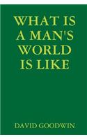 What Is a Man's World Is Like