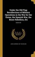 Under the Old Flag; Recollections of Military Operations in the War for the Union, the Spanish War, the Boxer Rebellion, Etc; Volume 02