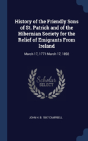 History of the Friendly Sons of St. Patrick and of the Hibernian Society for the Relief of Emigrants From Ireland