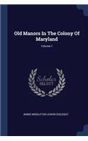 Old Manors In The Colony Of Maryland; Volume 1