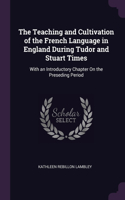 The Teaching and Cultivation of the French Language in England During Tudor and Stuart Times