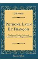 Petrone Latin Et FranÃ§ois: Traduction EntiÃ¨re, Suivant Le Manuscrit TrouvÃ© Ã? Belgrade En 1688 (Classic Reprint)