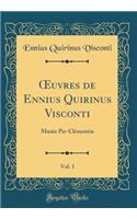 Oeuvres de Ennius Quirinus Visconti, Vol. 1: Musée Pie-Clémentin (Classic Reprint)
