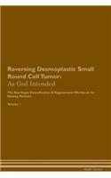 Reversing Desmoplastic Small Round Cell Tumor: As God Intended The Raw Vegan Plant-Based Detoxification & Regeneration Workbook for Healing Patients. Volume 1