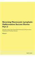 Reversing Macrocystic Lymphatic Malformation: Success Stories Part 2 The Raw Vegan Plant-Based Detoxification & Regeneration Workbook for Healing Patients. Volume 7
