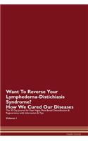 Want To Reverse Your Lymphedema-Distichiasis Syndrome? How We Cured Our Diseases. The 30 Day Journal for Raw Vegan Plant-Based Detoxification & Regeneration with Information & Tips Volume 1