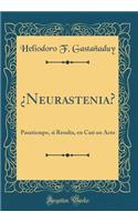 Â¿neurastenia?: Pasatiempo, Si Resulta, En Casi Un Acto (Classic Reprint)