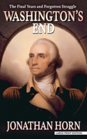 Washington's End: The Final Years and Forgotten Struggle