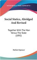 Social Statics, Abridged And Revised: Together With The Man Versus The State (1892)(English)