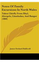 Notes Of Family Excursions In North Wales: Taken Chiefly From Rhyl, Abergele, Llandudno, And Bangor (1860)(English)