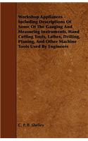 Workshop Appliances - Including Descriptions Of Some Of The Gauging And Measuring Instruments, Hand Cutting Tools, Lathes, Drilling, Planing, And Other Machine Tools Used By Engineers