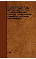 Readings In Science Being Explanations Of Some Of The Most Interesting Appearances And Principles In Natural Philosophy, Expressed In Simple Language And Illustrated By Familiar Examples