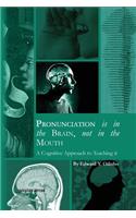 Pronunciation is in the Brain, not in the Mouth: A Cognitive Approach to Teaching it