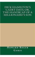 Dick Hamilton's Cadet Days; Or, the Handicap of a Millionaire's Son: (English)