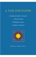A Time for Fusion: A Spiritual Guide for America to Work Toward Globalization and a Coalition of Nations