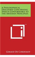 Philosophical Discourse Concerning Speech Conformable to the Artesian Principles