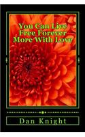 You Can Live Free Forever More with Love: Your Mind Can Take You to the Universe