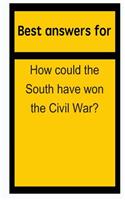 Best Answers for How Could the South Have Won the Civil War?