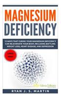 Magnesium Deficiency: Weight Loss, Heart Disease and Depression, 13 Ways that Curing Your Magnesium Deficiency Can Rejuvenate Your Body (Vitamins and Minerals Book 2)