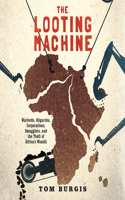 Looting Machine: Warlords, Oligarchs, Corporations, Smugglers, and the Theft of Africa's Wealth