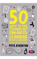50 Ways to Use Technology Enhanced Learning in the Classroom: Practical strategies for teaching