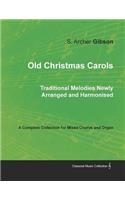 Old Christmas Carols - Traditional Melodies Newly Arranged and Harmonised - A Complete Collection for Mixed Chorus and Organ