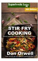 Stir Fry Cooking: Over 130 Quick & Easy Gluten Free Low Cholesterol Whole Foods Recipes full of Antioxidants & Phytochemicals