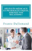 Delegues Medicaux Et Pharmaceutiques, Soignez Vos Relations !: Conseils Pratiques Pour Une Promotion Efficace