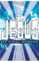 Jesus... My Final Answer