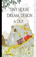 Tiny House - Dream, Design, & Do!: Building Design Workbook: Collect, keep, design, & draft your tiny dream home ideas all in one place!