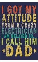 I Got My Attitude From a Crazy Electrician I Am Related to... I Call Him Dad: Funny Vintage Electrician Gifts Journal