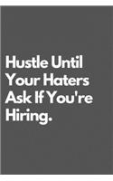Hustle Until Your Haters Ask If You Are Hiring.