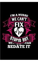 I'm A Nurse We Can't Fix Stupid But We Can Sedate It