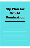 My Plan for World Domination