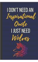 I Don't Need An Inspirational Quote I Just Need Wolves