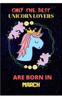 Only The Best Unicorn Lovers Are Born In March: Perfect Unicorn Journal, Blank Lined Notebook Journal, Unicorn Notebook Journal For Men Women And Kids, Gifts For Unicorn Lovers.
