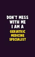 Don't Mess With Me, I Am A Geriatric medicine specialist