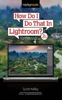How Do I Do That In Lightroom?: The Quickest Ways to Do the Things You Want to Do, Right Now! (3rd Edition)(How Do I Do That...)