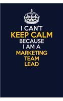 I Can't Keep Calm Because I Am A Marketing Team Lead: Career journal, notebook and writing journal for encouraging men, women and kids. A framework for building your career.
