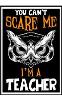 You Can't Scare me i'm a Teacher: Teacher Notebook, Journal or Planner for Teacher Gift, Thank You Gift to Show Your Gratitude During Teacher Appreciation Week