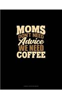 Moms Don't Need Advice, We Need Coffee: Cornell Notes Notebook