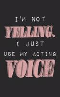 I'm Not Yelling. I Just Use My Acting Voice